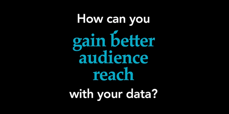 How can you gain better audience reach with your data?